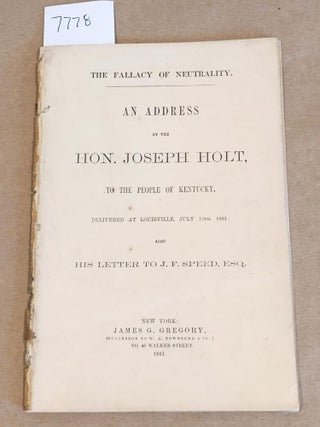 Item #7778 The Fallacy of Neutrality. An Address By The Hon. Joseph Holt to the People of...