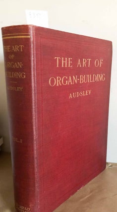 Item #8347 The Art of Organ Building A Comprehensive Historical, Theoretical and Practical...