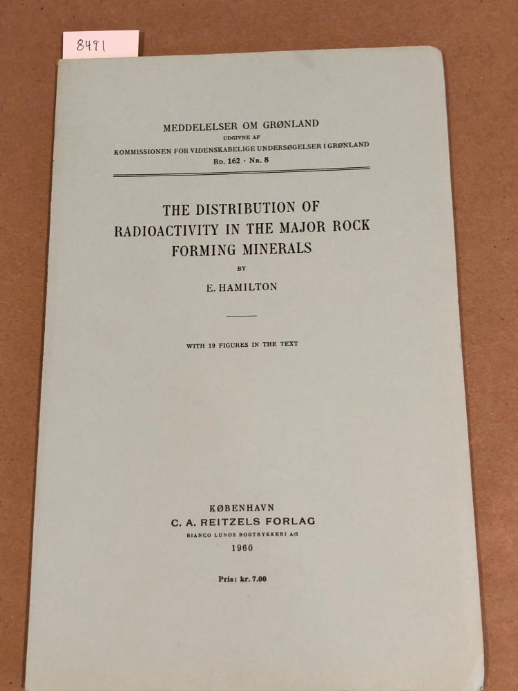Item #8491 MEDDELELSER OM GRoNLAND Bd. 162- Nr. 8 THE DISTRIBUTION OF RADIOACTIVITY IN THE MAJOR ROCK FORMING MINERALS. E. Hamilton.