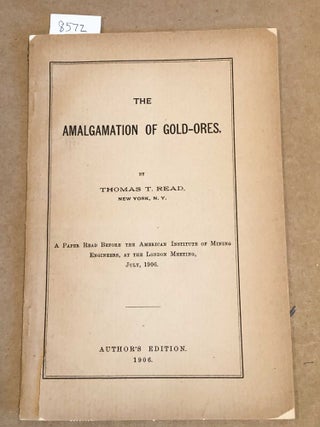 Item #8572 The Amalgamation of Gold - Ores. Thomas T. Read
