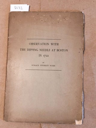 Item #8632 Observations With The Dipping Needle at Boston in 1722. Horace Everett Ware