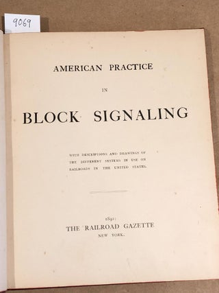 American Practice in Block Signaling with Descriptions and Drawings of the Different Systems in Use on Railroads in the United States