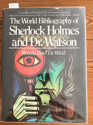 Item #9803 The World Bibliography of Sherlock Holmes and Dr. Watson. Ronald Burt De Waal